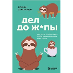 Эксмо Деймон Захариадис "Дел до ж*пы. Как вести список задач, чтобы они выполнялись сами собой"