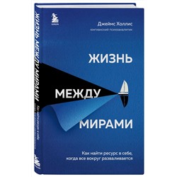 Эксмо Джеймс Холлис "Жизнь между мирами. Как найти ресурс в себе, когда все вокруг разваливается"