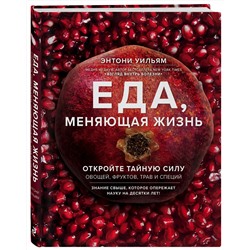 Эксмо Энтони Уильям "Еда, меняющая жизнь. Откройте тайную силу овощей, фруктов, трав и специй (с гранатом)"