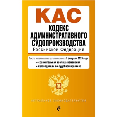 Эксмо "Кодекс административного судопроизводства РФ. В ред. на 01.02.25 с табл. изм. и указ. суд. практ. / КАС РФ"