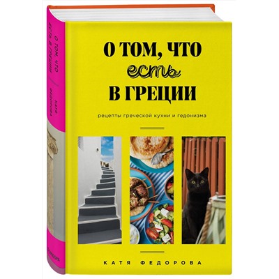 Эксмо Катя Федорова "О том, что есть в Греции. Рецепты греческой кухни и гедонизма"