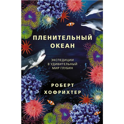 АСТ Роберт Хофрихтер "Пленительный океан. Экспедиции в удивительный мир глубин"