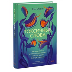 Эксмо Ким Оксим "Токсичные слова. Как защититься от слов, которые ранят, и отстоять себя без чувства вины"