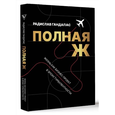 АСТ Радислав Гандапас "Полная Ж. Жизнь как бизнес-проект в эпоху турбулентности"