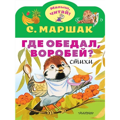 АСТ Маршак С.Я. "Где обедал, воробей?"