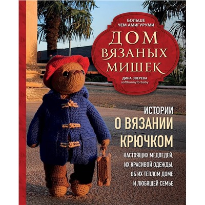 Эксмо Дина Зверева "Дом вязаных Мишек. Истории о вязании крючком настоящих медведей, их красивой одежды, об их теплом доме и любящей семье"