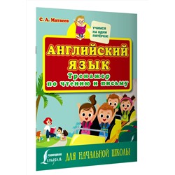 АСТ С. А. Матвеев "Английский язык. Тренажер по чтению и письму для начальной школы"