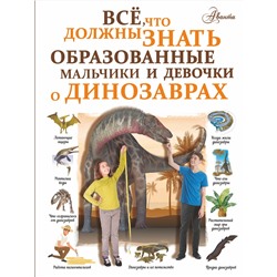 АСТ Барановская И.Г. "Все, что должны знать образованные мальчики и девочки о динозаврах"