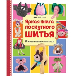 Эксмо Мимиа Парра "Яркая книга лоскутного шитья. 28 игрушек в пошаговых мастер-классах"
