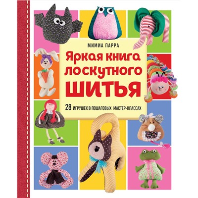 Эксмо Мимиа Парра "Яркая книга лоскутного шитья. 28 игрушек в пошаговых мастер-классах"