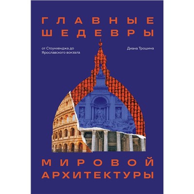 Эксмо Диана Трошина "Главные шедевры мировой архитектуры: от Стоунхенджа до Ярославского вокзала. Издание с закрашенным обрезом"
