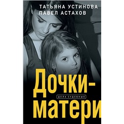 Эксмо Татьяна Устинова, Павел Астахов "Дочки-матери"