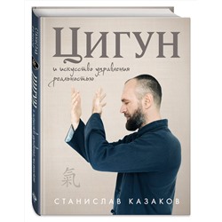 Эксмо Станислав Казаков "Цигун и Искусство управления реальностью"