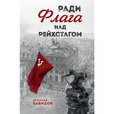 Эксмо Вячеслав Бавидов "Ради Флага над Рейхстагом"