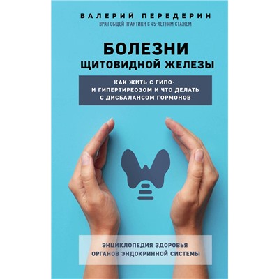 Эксмо Валерий Передерин "Болезни щитовидной железы. Как жить с гипо- и гипертиреозом и что делать с дисбалансом гормонов"