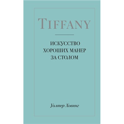 Эксмо Уолтер Ховинг "Tiffany. Искусство хороших манер за столом"