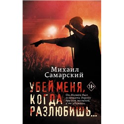 380010 АСТ Михаил Самарский "Убей меня, когда разлюбишь..."
