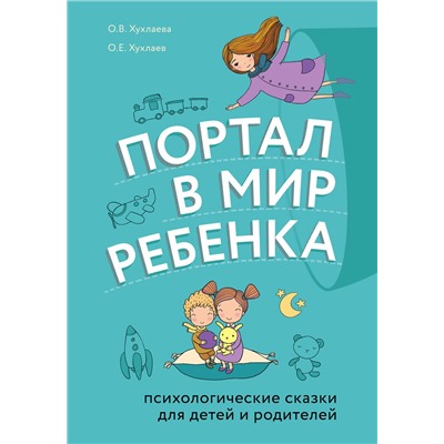Эксмо О. Е. Хухлаев, О. В. Хухлаева "Портал в мир ребенка. Психологические сказки для детей и родителей"