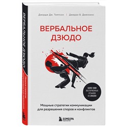 Эксмо Джордж Дж. Томпсон, Джерри Б. Дженкинс "Вербальное дзюдо. Мощные стратегии коммуникации для разрешения споров и конфликтов"