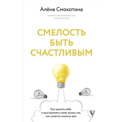 АСТ Смокотина А.Л. "Смелость быть счастливым. Как ценить себя и выстраивать свою жизнь так, как хочется именно вам"