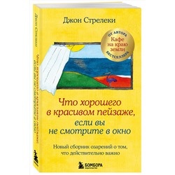 Эксмо Джон Стрелеки "Что хорошего в красивом пейзаже, если вы не смотрите в окно. Новый сборник озарений о том, что действительно важно #2"