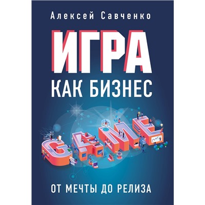 Эксмо Алексей Савченко "Игра как бизнес. От мечты до релиза"