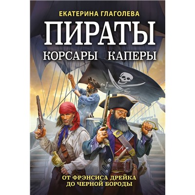 Эксмо Екатерина Глаголева "Пираты, корсары, каперы: От Фрэнсиса Дрейка до Черной Бороды"