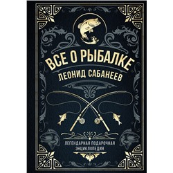 Эксмо Леонид Сабанеев "Все о рыбалке. Легендарная подарочная энциклопедия Сабанеева (подарочное издание с тиснением фольгой и цветным обрезом)"