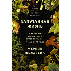 АСТ Мерлин Шелдрейк "Запутанная жизнь. Как грибы меняют мир, наше сознание и наше будущее"