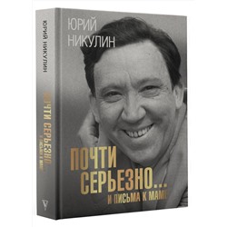 АСТ Юрий Никулин "Почти серьезно...и письма к маме"