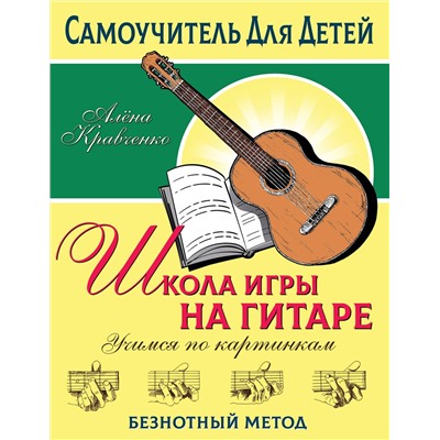 АСТ Кравченко Е.Н. "Школа игры на гитаре. Учимся по картинкам. Безнотный метод"