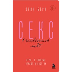 Эксмо Эрик Берн "Секс в человеческой любви. Игры, в которые играют в постели"