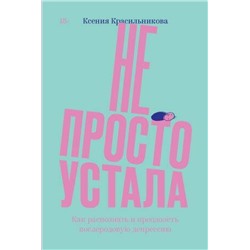 Эксмо Ксения Красильникова "Не просто устала. Трудная правда о послеродовой депрессии. Красильникова К."