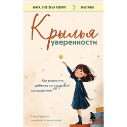 Эксмо Таня Гарсия "Крылья уверенности. Как вырастить ребенка со здоровой самооценкой"