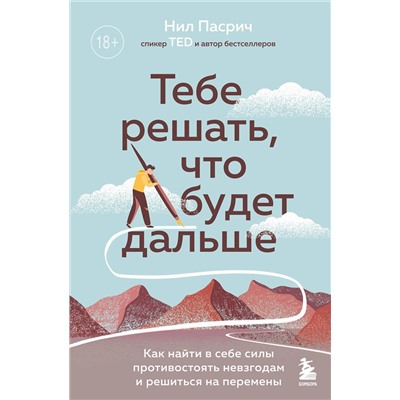Эксмо Нил Пасрич "Тебе решать, что будет дальше. Как найти в себе силы противостоять невзгодам и решиться на перемены"