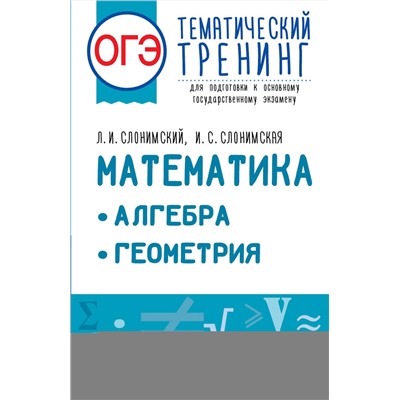 АСТ Слонимский Л.И., Слонимская И.С. "ОГЭ. Математика. Алгебра. Геометрия.Тематический тренинг для подготовки к основному государственному экзамену"