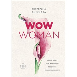 Эксмо Екатерина Смирнова "WOW Woman. Книга-коуч для женского здоровья и сексуальности"