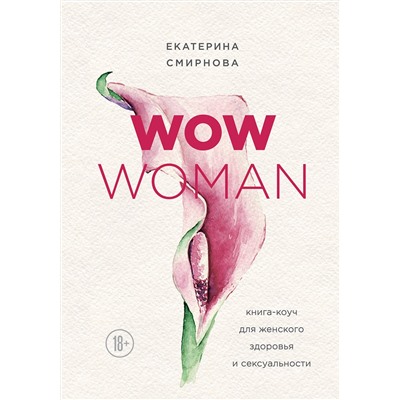 Эксмо Екатерина Смирнова "WOW Woman. Книга-коуч для женского здоровья и сексуальности"
