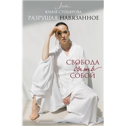 АСТ Юлия Столярова "Разрушая навязанное. Свобода быть собой"
