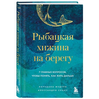 Эксмо Лоредана Медури, Алессандро Спану "Рыбацкая хижина на берегу. 7 главных вопросов, чтобы понять, как жить дальше"