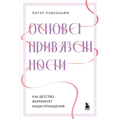 Эксмо Питер Ловенхайм "Основа привязанности. Как детство формирует наши отношения"