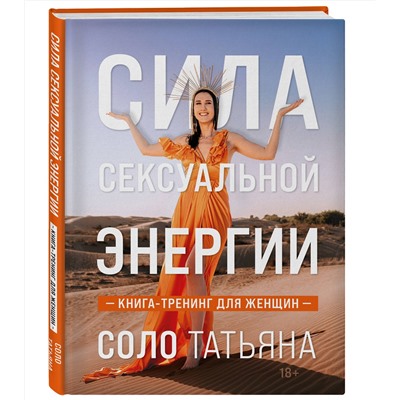 Эксмо Татьяна Соло "Сила сексуальной энергии. Книга-тренинг для женщин"