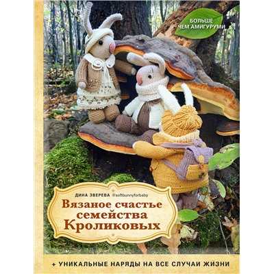 Эксмо Дина Зверева "Вязаное счастье семейства Кроликовых. Больше чем АМИГУРУМИ + уникальные наряды на все случаи жизни (2-е издание)"