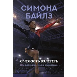 АСТ Симона Байлз "Симона Байлз. Смелость взлететь. Тело в движении, жизнь в равновесии"