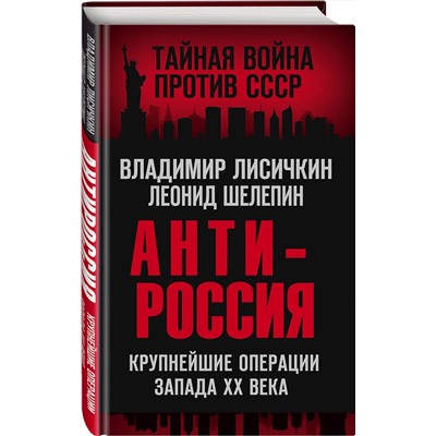 Эксмо Владимир Лисичкин, Леонид Шелепин "АнтиРоссия. Крупнейшие операции Запада XX века"