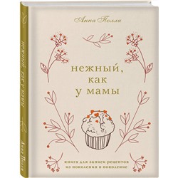 Эксмо Анна Полли "Нежный, как у мамы. Книга для записи рецептов из поколения в поколение"