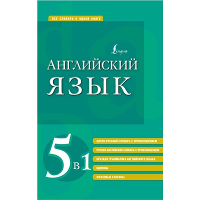 АСТ . "Английский язык. 5 в 1: англо-русский и русско-английский словари с произношением, краткая грамматика английского языка, идиомы, фразовые глаголы"