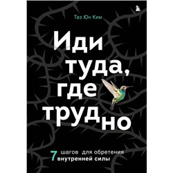 Эксмо Таэ Юн Ким "Иди туда, где трудно. 7 шагов для обретения внутренней силы"