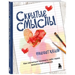 Эксмо Ракефет Хадар "Скрытые смыслы. Как научиться понимать себя через визуальный дневник"