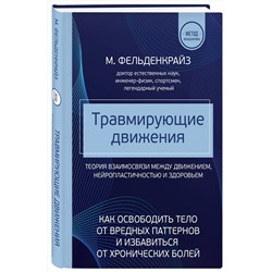 Эксмо Моше Фельденкрайз "Травмирующие движения. Как освободить тело от вредных паттернов и избавиться от хронических болей"